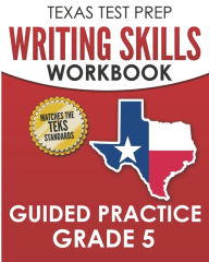 Title: TEXAS TEST PREP Writing Skills Workbook Guided Practice Grade 5: Full Coverage of the TEKS Writing Standards, Author: T Hawas