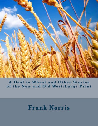 A Deal in Wheat and Other Stories of the New and Old West