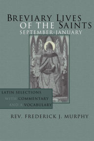 Title: Breviary Lives of the Saints: September - January: Latin Selections with Commentary and a Vocabulary, Author: Frederick J. Murphy