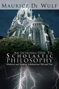 Title: An Introduction to Scholastic Philosophy: Medieval and Modern: Scholasticism Old and New, Author: Maurice de Wulf