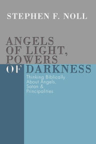 Title: Angels of Light, Powers of Darkness: Thinking Biblically About Angels, Satan, and Principalities, Author: Stephen Noll