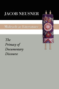 Title: Midrash as Literature: The Primacy of Discourse, Author: Jacob Neusner