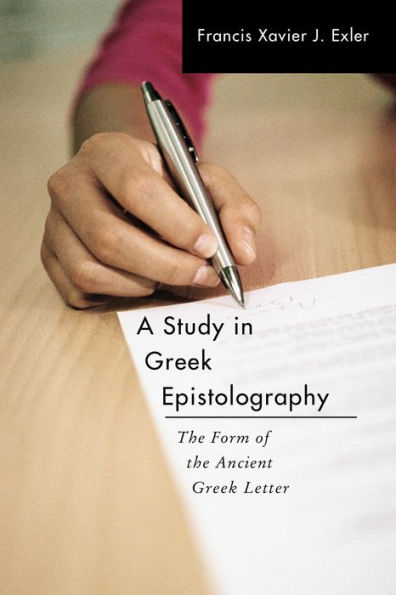 A Study in Greek Epistolography: The Form of the Ancient Greek Letter