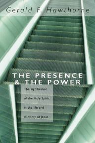 Title: The Presence and The Power: The Significance of the Holy Spirit in the Life and Ministry of Jesus, Author: Gerald F. Hawthorne
