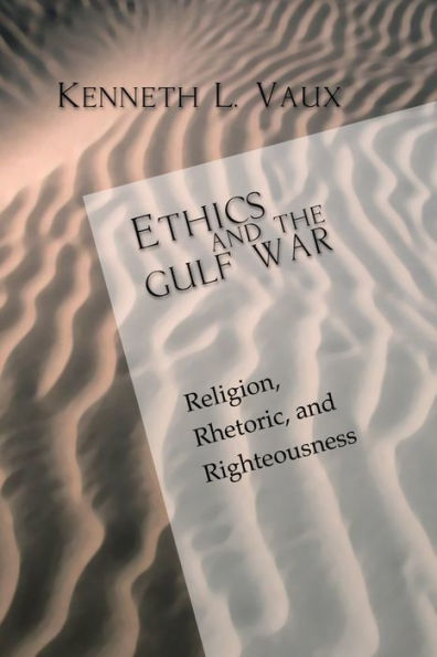 Ethics and the Gulf War: Religion, Rhetoric, and Righteousness