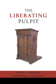 Title: The Liberating Pulpit, Author: Justo L. Gonzalez