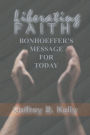 Liberating Faith: Bonhoeffer's Message for Today