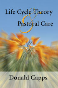 Title: Life Cycle Theory and Pastoral Care, Author: Donald Capps