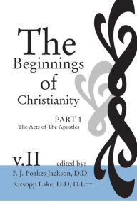 Title: The Beginnings of Christianity: The Acts of the Apostles: Volume II: Prolegomena II: Criticism, Author: F. J. Foakes Jackson