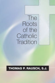 Title: The Roots of the Catholic Tradition, Author: Thomas P. Rausch