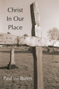 Title: Christ in Our Place: The Substitutionary Character of Calvin's Doctrine of Reonciliation, Author: Paul Van Buren
