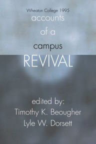 Title: Accounts of a Campus Revival: Wheaton College 1995, Author: Timothy Beougher