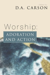 Title: Worship: Adoration and Action, Author: D. A. Carson