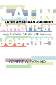 Title: Latin American Journey: Insights for Christian Education in North America, Author: Robert W. Pazmiño