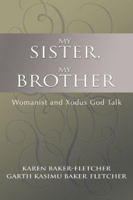 Title: My Sister, My Brother: Womanist and Xodus God-Talk, Author: Karen Baker-Fletcher