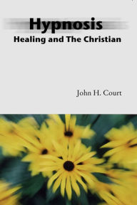 Title: Hypnosis Healing and the Christian, Author: John Court