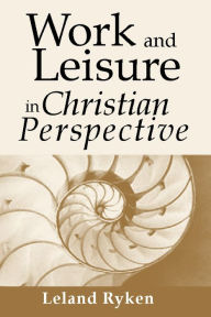 Title: Work and Leisure in Christian Perspective, Author: Leland Ryken