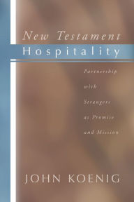Title: New Testament Hospitality: Partnership with Strangers as Promise and Mission, Author: John Koenig