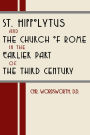 St. Hippolytus and the Church of Rome: In the Earlier Part of the Third Century