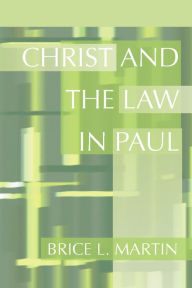 Title: Christ and the Law in Paul, Author: Brice L. Martin