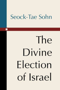 Title: The Divine Election of Israel, Author: Seock-Tae Sohn