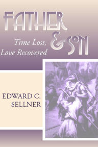 Title: Father and Son: Time Lost, Love Recovered, Author: Edward C. Sellner