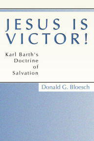 Title: Jesus is Victor!: Karl Barth's Doctrine of Salvation, Author: Donald G. Bloesch