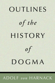 Title: Outlines of the History of Dogma, Author: Adolf Harnack