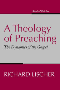 Title: A Theology of Preaching: The Dynamics of the Gospel, Author: Richard Lischer