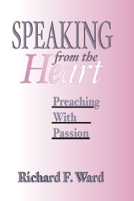 Title: Speaking from the Heart: Preaching With Passion, Author: Richard F. Ward