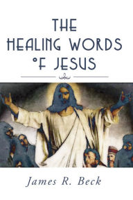 Title: The Healing Words of Jesus, Author: James R. Beck