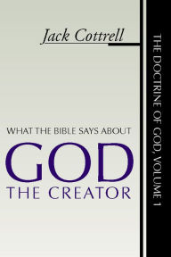 Title: What the Bible Says About God the Creator, Author: Jack Cottrell