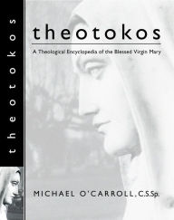 Title: Theotokos: A Theological Encyclopedia of the Blessed Virgin Mary, Author: Michael O'Carroll