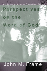 Title: Perspectives on the Word of God: An Introduction to Christian Ethics, Author: John Frame