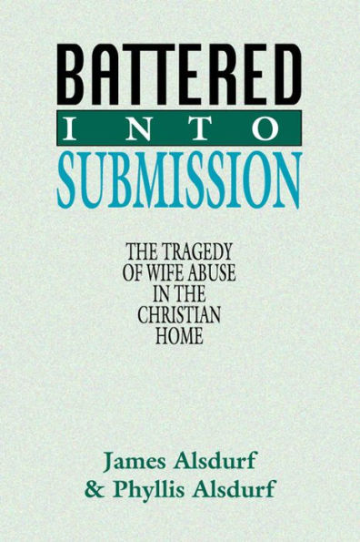 Battered Into Submission: The Tragedy of Wife Abuse in the Christian Home