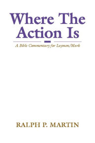 Title: Where The Action Is: A Bible Commentary for Laymen/Mark, Author: Ralph P. Martin