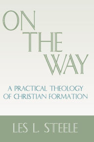 Title: On the Way: A Practical Theology of Christian Formation, Author: Les L. Steele