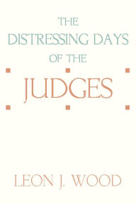 Title: The Distressing Days of the Judges, Author: Leon J. Wood