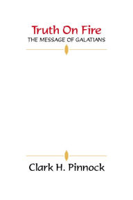 Title: Truth on Fire: The Message of Galatians, Author: Clark H. Pinnock