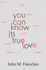 Title: You Can Know It's True Love, Author: John M. Drescher