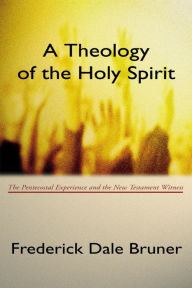 Title: A Theology of the Holy Spirit: The Pentecostal Experience and the New Testament Witness, Author: Frederick Dale Bruner