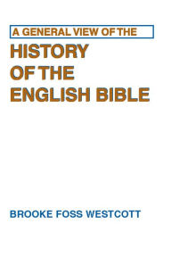 Title: A General View of the History of the English Bible, Author: B. F. Westcott