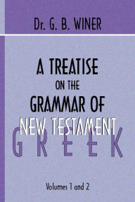 Title: A Treatise on the Grammar of New Testament Greek, Author: G.B. Winer