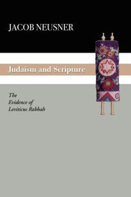 Title: Judaism and Scripture: The Evidence of Leviticus Rabbah, Author: Jacob Neusner