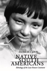 Title: Native South Americans: Ethnology of the Least Known Continent, Author: Patricia Lyon