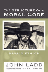 Title: The Structure of a Moral Code: Navajo Ethics, Author: John Ladd