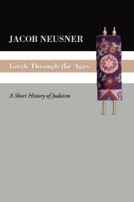 Title: Torah Through the Ages: A Short History of Judaism, Author: Jacob Neusner