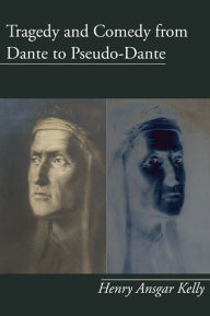 Title: Tragedy and Comedy from Dante to Pseudo-Dante, Author: H.A. Kelly
