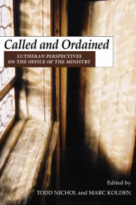 Title: Called and Ordained: Lutheran Perspectives on the Office of the Ministry, Author: Todd W. Nichol