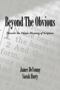 Title: Beyond the Obvious: Discover the Deeper Meaning of Scripture, Author: James B. De Young